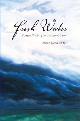 "Fresh Water: Women Writing on the Great Lakes" by Alison Swan (Editor)