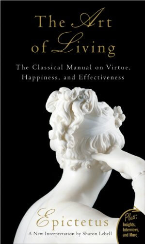 "The Art of Living: The Classical Manual on Virtue, Happiness, and Effectiveness" by Epictetus