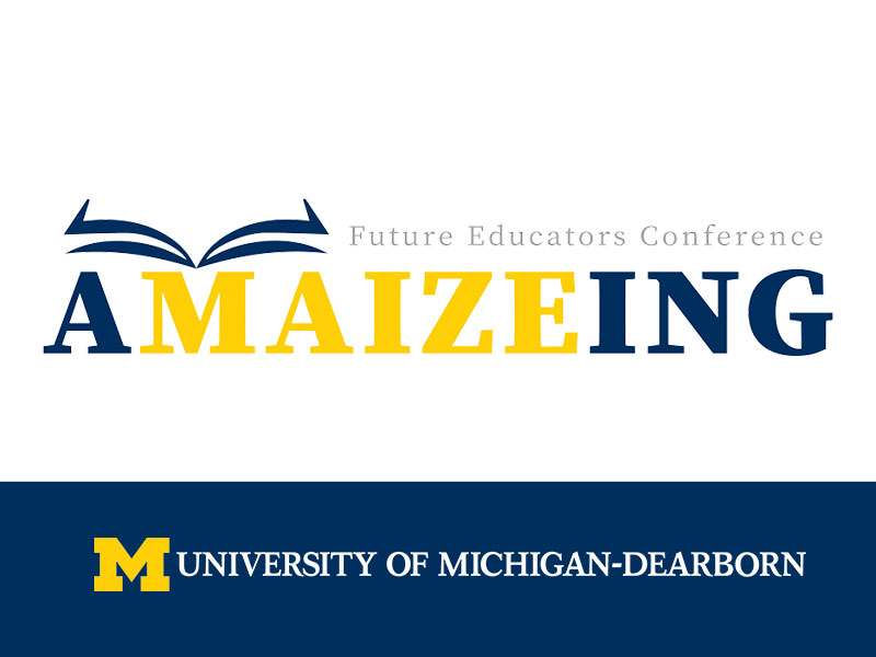 aMAIZEing Future Educators Conference - University of Michigan Dearborn